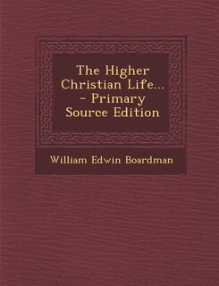 The Higher Christian Life... - Primary Source Edition
