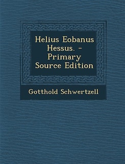 Helius Eobanus Hessus. - Primary Source Edition