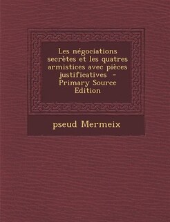 Front cover_Les négociations secrètes et les quatres armistices avec pièces justificatives  - Primary Source Edition