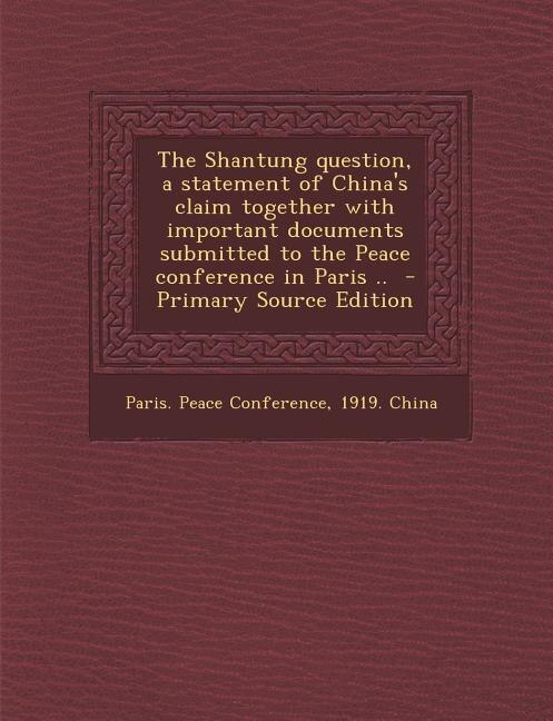 Couverture_The Shantung question, a statement of China's claim together with important documents submitted to the Peace conference in Paris ..  - Primary Source Edition