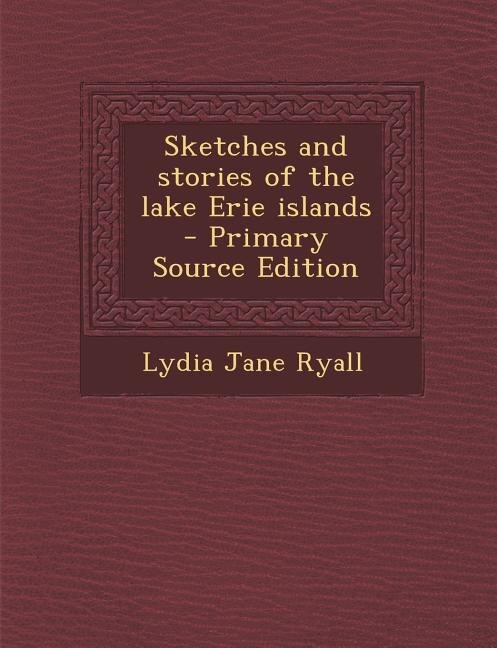 Sketches and stories of the lake Erie islands  - Primary Source Edition