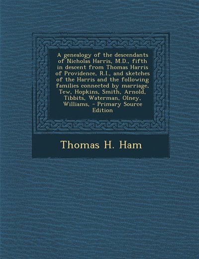 Front cover_A genealogy of the descendants of Nicholas Harris, M.D., fifth in descent from Thomas Harris of Providence, R.I., and sketches of the Harris and the following families connected by marriage, Tew, Hopkins, Smith, Arnold, Tibbits, Waterman, Olney, Williams,
