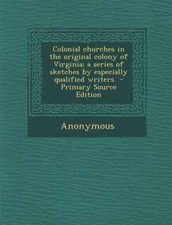 Couverture_Colonial churches in the original colony of Virginia; a series of sketches by especially qualified writers  - Primary Source Edition