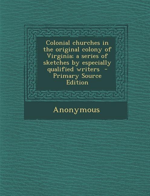 Couverture_Colonial churches in the original colony of Virginia; a series of sketches by especially qualified writers  - Primary Source Edition