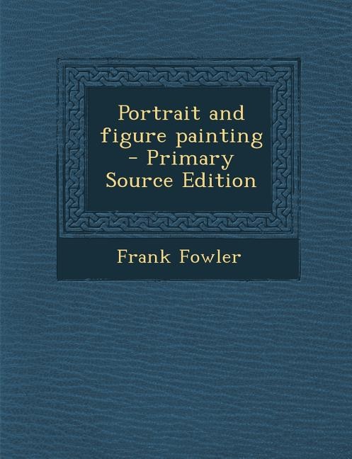 Portrait and figure painting  - Primary Source Edition