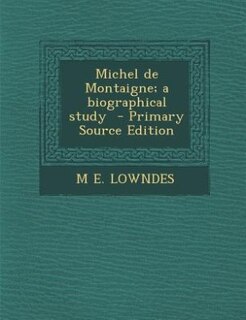Couverture_Michel de Montaigne; a biographical study  - Primary Source Edition