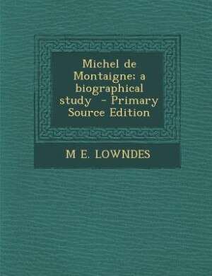 Couverture_Michel de Montaigne; a biographical study  - Primary Source Edition