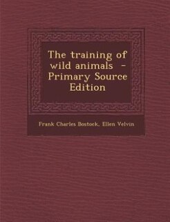 The training of wild animals  - Primary Source Edition