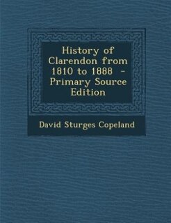 History of Clarendon from 1810 to 1888  - Primary Source Edition