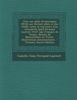 Front cover_Chez nos alliés britanniques (With our British alliés in the field); notes et souvenirs d'un interprète [par] Fernand Laurent. Préf. par François de Tessan, dessins de Bairnsfather et Tricot, illustrations documentaires  - Primary Source Edition