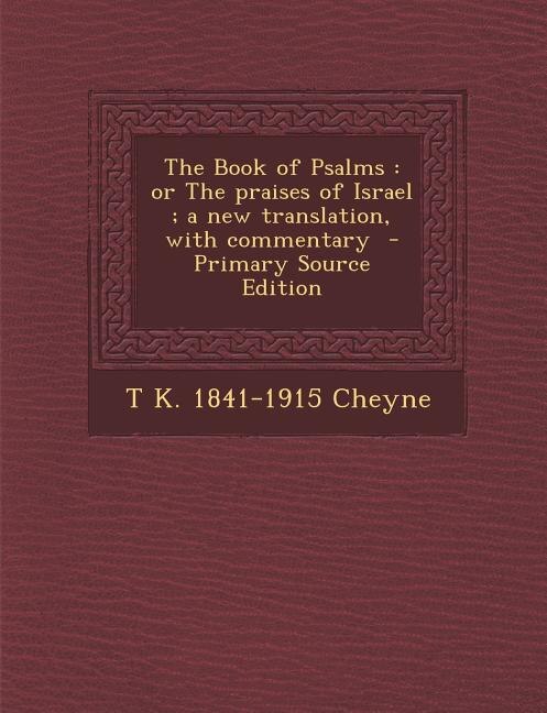 The Book of Psalms: or The praises of Israel ; a new translation, with commentary  - Primary Source Edition