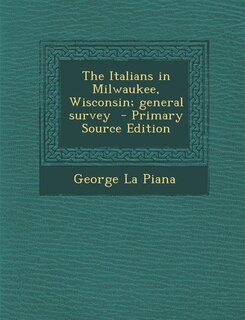 The Italians in Milwaukee, Wisconsin; general survey  - Primary Source Edition