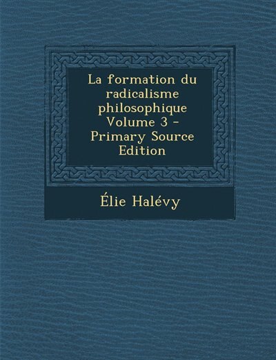 Front cover_La formation du radicalisme philosophique Volume 3 - Primary Source Edition