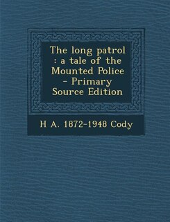 The long patrol: a tale of the Mounted Police  - Primary Source Edition