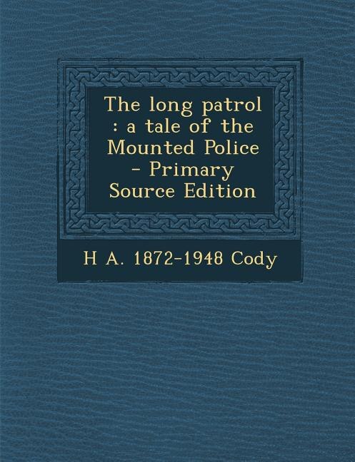 The long patrol: a tale of the Mounted Police  - Primary Source Edition