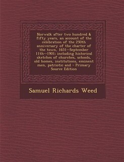 Couverture_Norwalk after two hundred & fifty years, an account of the celebration of the 250th anniversary of the charter of the town, 1651--September 11th--1901; including historical sketches of churches, schools, old homes, institutions, eminent men, patriotic and