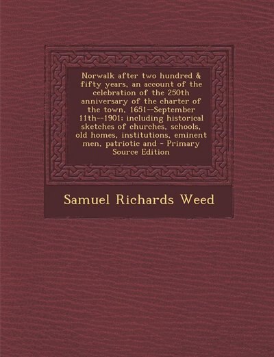 Couverture_Norwalk after two hundred & fifty years, an account of the celebration of the 250th anniversary of the charter of the town, 1651--September 11th--1901; including historical sketches of churches, schools, old homes, institutions, eminent men, patriotic and