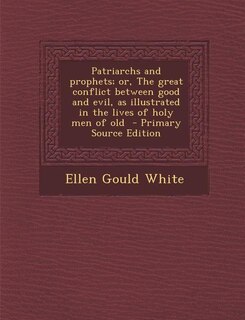 Couverture_Patriarchs and prophets; or, The great conflict between good and evil, as illustrated in the lives of holy men of old  - Primary Source Edition
