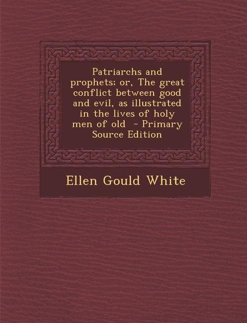 Couverture_Patriarchs and prophets; or, The great conflict between good and evil, as illustrated in the lives of holy men of old  - Primary Source Edition