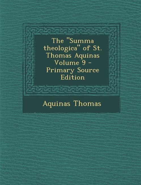 Front cover_The Summa theologica of St. Thomas Aquinas Volume 9 - Primary Source Edition