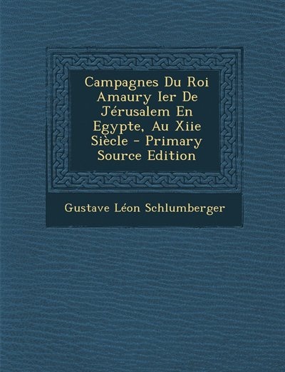 Couverture_Campagnes Du Roi Amaury Ier De Jérusalem En Egypte, Au Xiie Siècle - Primary Source Edition