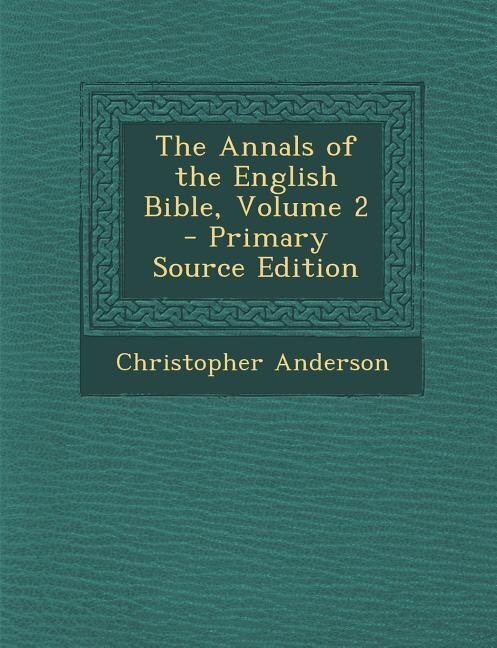 The Annals of the English Bible, Volume 2 - Primary Source Edition