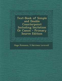 Text-Book of Simple and Double Counterpoint Including Imitation Or Canon