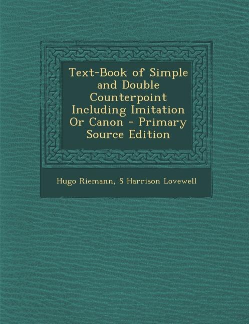 Text-Book of Simple and Double Counterpoint Including Imitation Or Canon