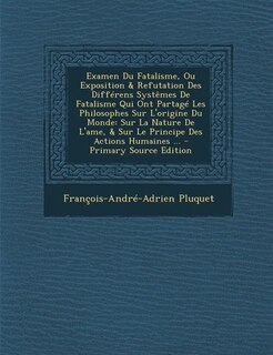 Front cover_Examen Du Fatalisme, Ou Exposition & Refutation Des Différens Systêmes De Fatalisme Qui Ont Partagé Les Philosophes Sur L'origine Du Monde