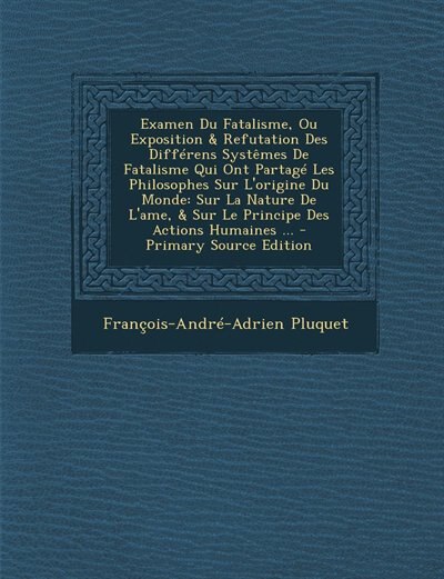 Front cover_Examen Du Fatalisme, Ou Exposition & Refutation Des Différens Systêmes De Fatalisme Qui Ont Partagé Les Philosophes Sur L'origine Du Monde