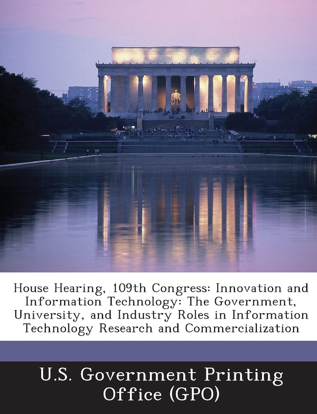 House Hearing, 109th Congress: Innovation and Information Technology: The Government, University, and Industry Roles in Information Technology Research and Commercialization