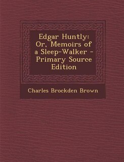 Edgar Huntly: Or, Memoirs of a Sleep-Walker - Primary Source Edition