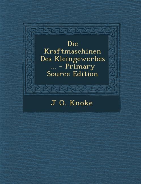 Couverture_Die Kraftmaschinen Des Kleingewerbes ... - Primary Source Edition
