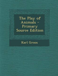 Front cover_The Play of Animals - Primary Source Edition