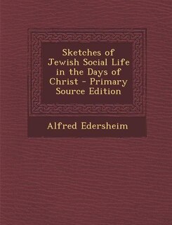 Sketches of Jewish Social Life in the Days of Christ