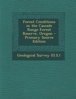 Front cover_Forest Conditions in the Cascade Range Forest Reserve, Oregon - Primary Source Edition
