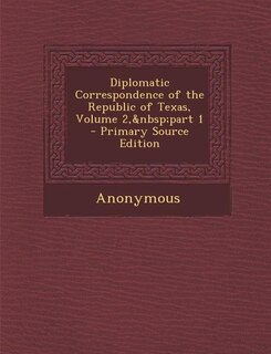 Front cover_Diplomatic Correspondence of the Republic of Texas, Volume 2,&nbsp;part 1 - Primary Source Edition