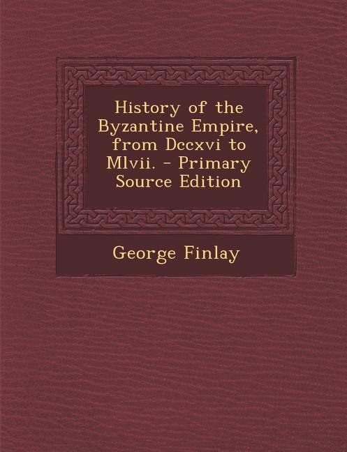 History of the Byzantine Empire, from Dccxvi to Mlvii. - Primary Source Edition