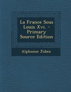 Front cover_La France Sous Louis Xvi. - Primary Source Edition