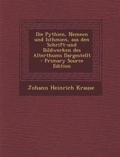 Couverture_Die Pythien, Nemeen und Isthmien, aus den Schrift-und Bildwerken des Alterthums Dargestellt - Primary Source Edition
