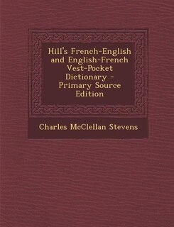 Hill's French-English and English-French Vest-Pocket Dictionary - Primary Source Edition