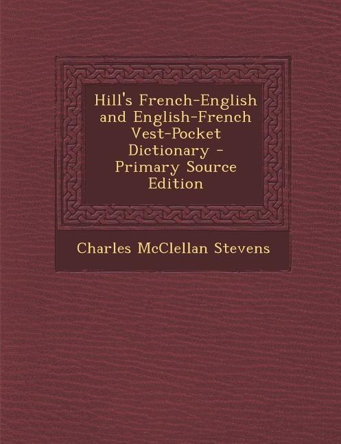 Hill's French-English and English-French Vest-Pocket Dictionary - Primary Source Edition