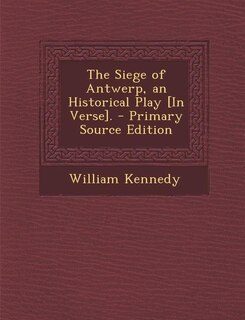 Couverture_The Siege of Antwerp, an Historical Play [In Verse]. - Primary Source Edition
