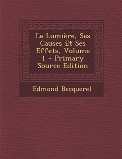 Front cover_La Lumière, Ses Causes Et Ses Effets, Volume 1