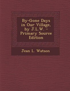 Couverture_By-Gone Days in Our Village, by J.L.W. - Primary Source Edition