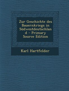 Zur Geschichte des Bauernkriegs in Südwestdeutschland - Primary Source Edition