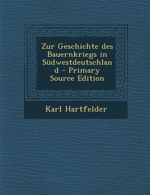 Zur Geschichte des Bauernkriegs in Südwestdeutschland - Primary Source Edition