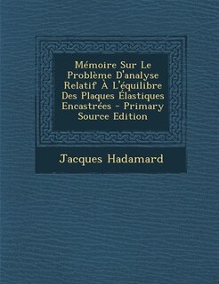 Couverture_M&eacute;moire Sur Le Probl&egrave;me D'analyse Relatif &Agrave; L'&eacute;quilibre Des Plaques &Eacute;lastiques Encastr&eacute;es - Primary Source Edition