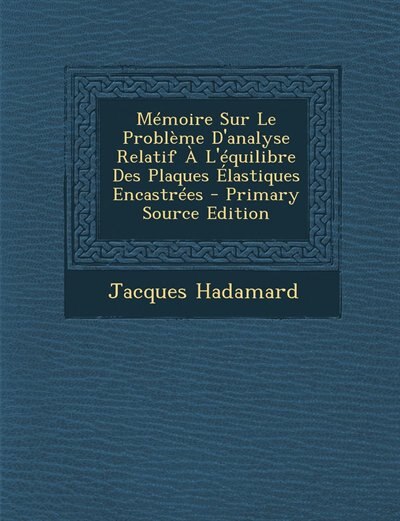 Couverture_M&eacute;moire Sur Le Probl&egrave;me D'analyse Relatif &Agrave; L'&eacute;quilibre Des Plaques &Eacute;lastiques Encastr&eacute;es - Primary Source Edition