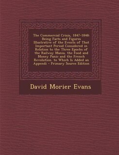 The Commercial Crisis, 1847-1848: Being Facts and Figures Illustrative of the Events of That Important Period Considered in Relation